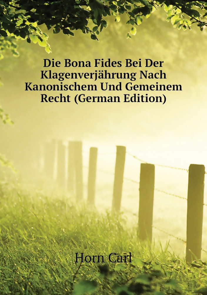 Die Bona Fides Bei Der Klagenverjahrung Nach Kanonischem Und Gemeinem Recht (German Edition) #1