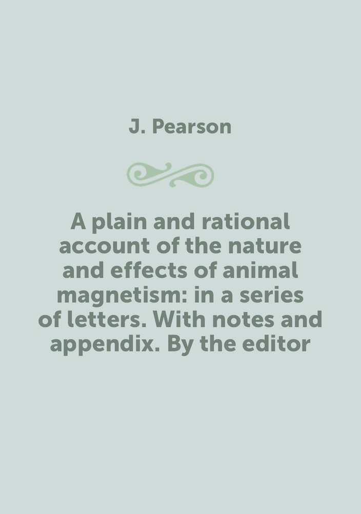 A plain and rational account of the nature and effects of animal magnetism: in a series of letters. With #1