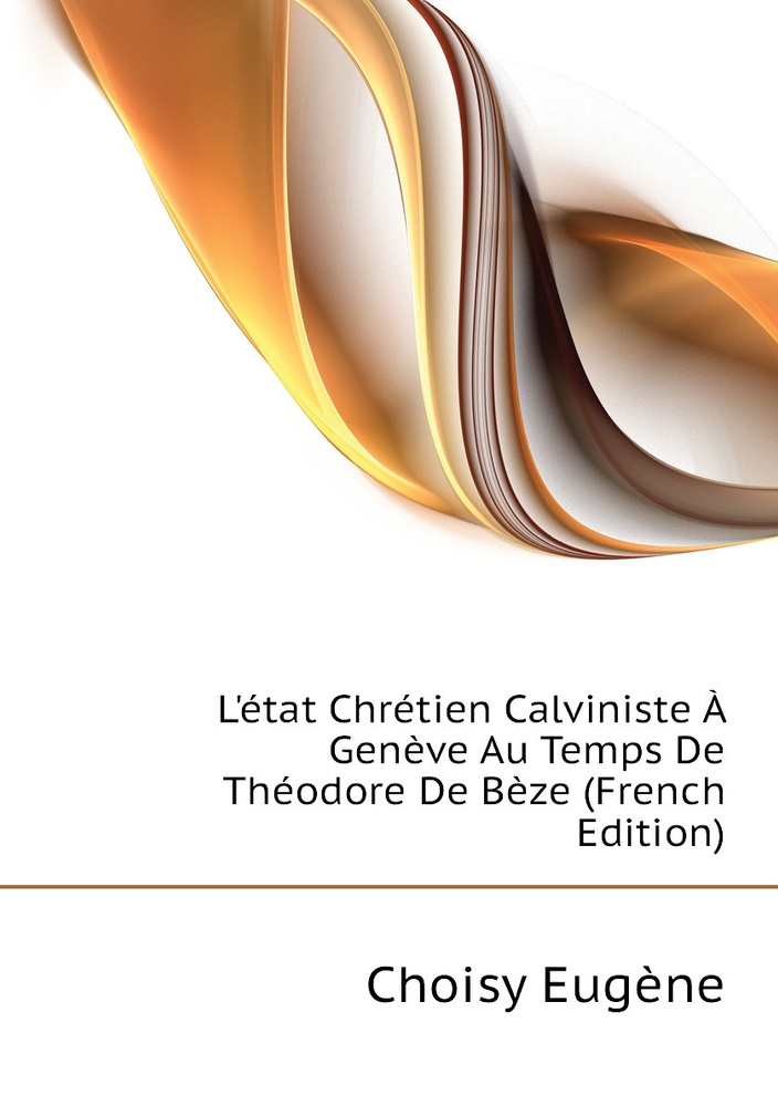 L'etat Chretien Calviniste A Geneve Au Temps De Theodore De Beze (French Edition) #1