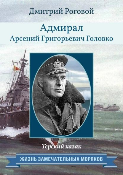 Адмирал Арсений Григорьевич Головко. Терский казак | Роговой Дмитрий | Электронная книга  #1