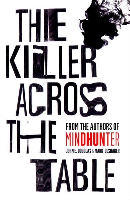 The Killer Across the Table: Unlocking the Secrets of Serial Killers and Predators with the FBIs Original #1