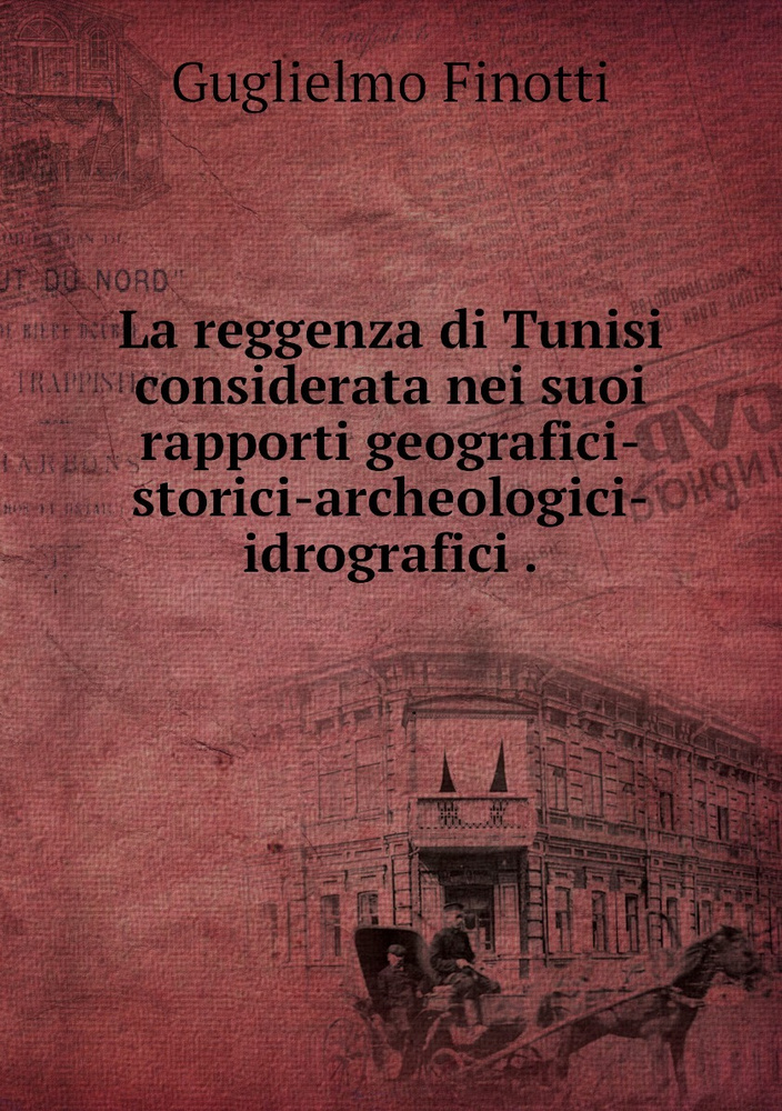 La reggenza di Tunisi considerata nei suoi rapporti geograficistorici