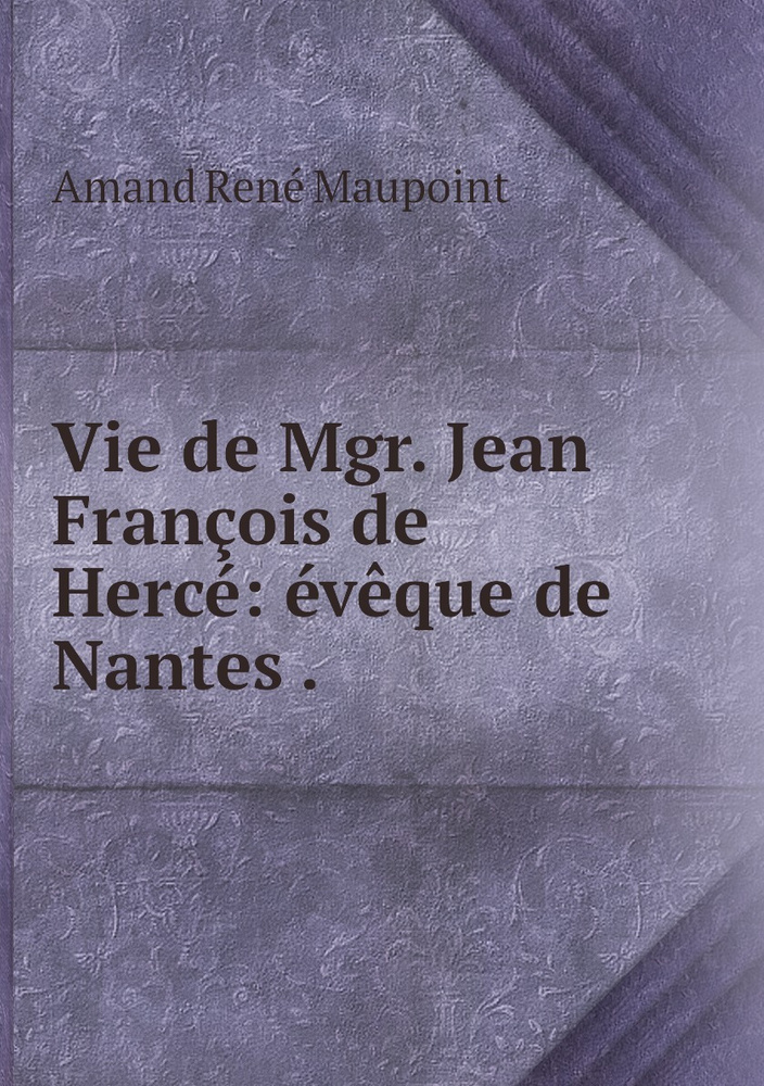 Vie de Mgr. Jean Francois de Herce eveque de Nantes . купить с