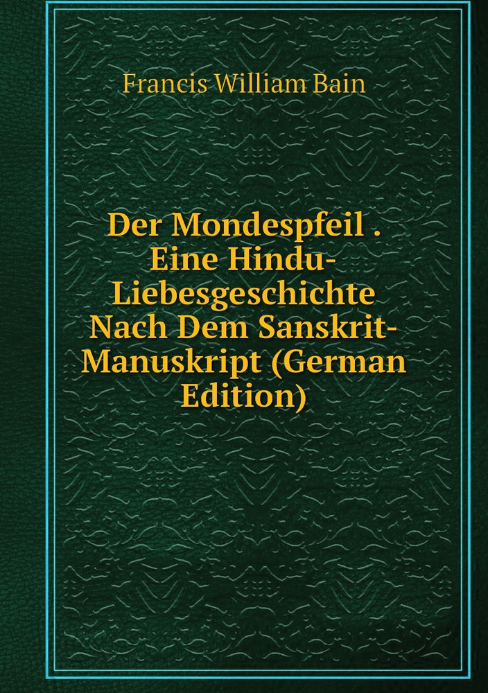 Der Mondespfeil . Eine Hindu-Liebesgeschichte Nach Dem Sanskrit-Manuskript (German Edition) #1