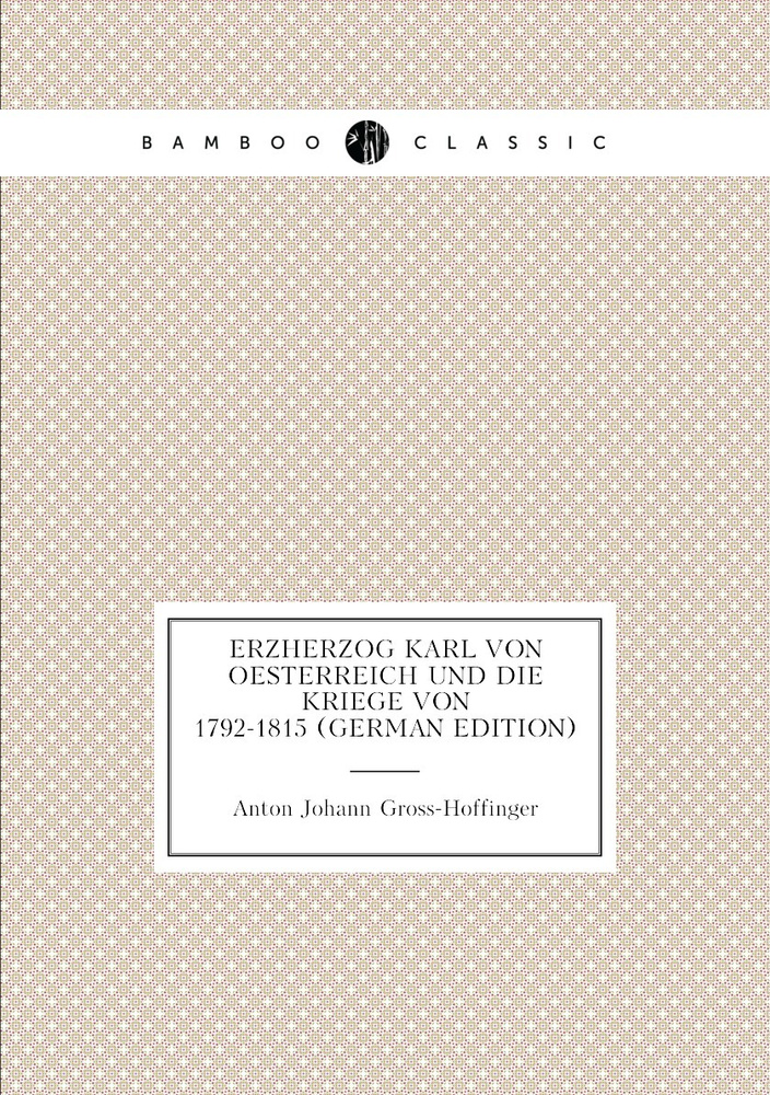 Erzherzog Karl Von Oesterreich Und Die Kriege Von 1792-1815 (German Edition) #1
