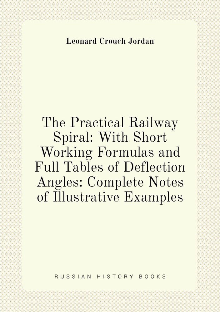 The Practical Railway Spiral: With Short Working Formulas and Full Tables of Deflection Angles: Complete #1