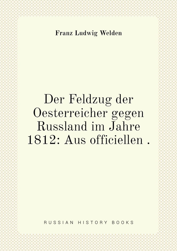 Der Feldzug der Oesterreicher gegen Russland im Jahre 1812: Aus ...