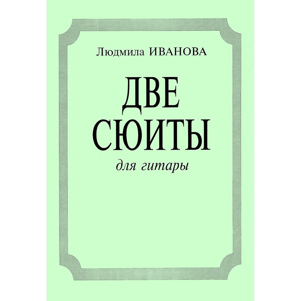 Ноты Издательство Композитор Санкт-Петербург 979-0-3522-0460-7 Иванова Л.  Две сюиты для гитары