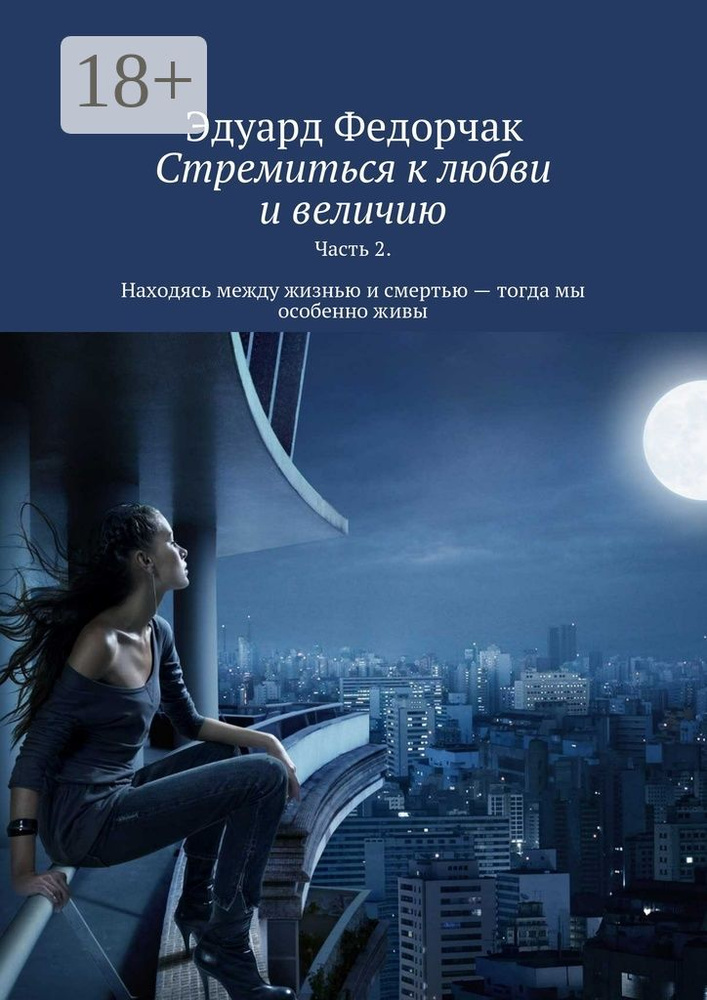 Стремиться к любви и величию . Часть 2. Находясь между жизнью и смертью - тогда мы особенно живы | Федорчак #1