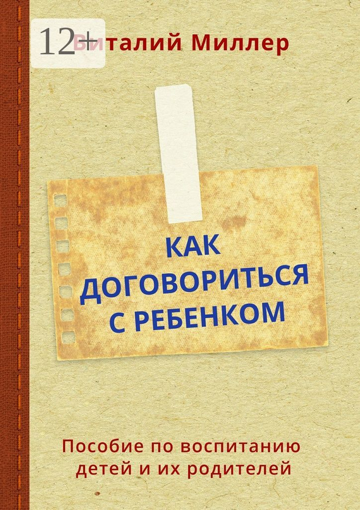 Как договориться с ребенком. Пособие по воспитанию детей и их родителей | Миллер Виталий #1