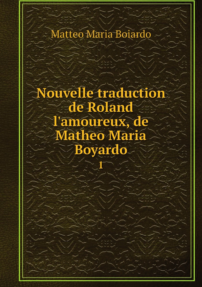 Nouvelle traduction de Roland l'amoureux, de Matheo Maria Boyardo. 1 #1