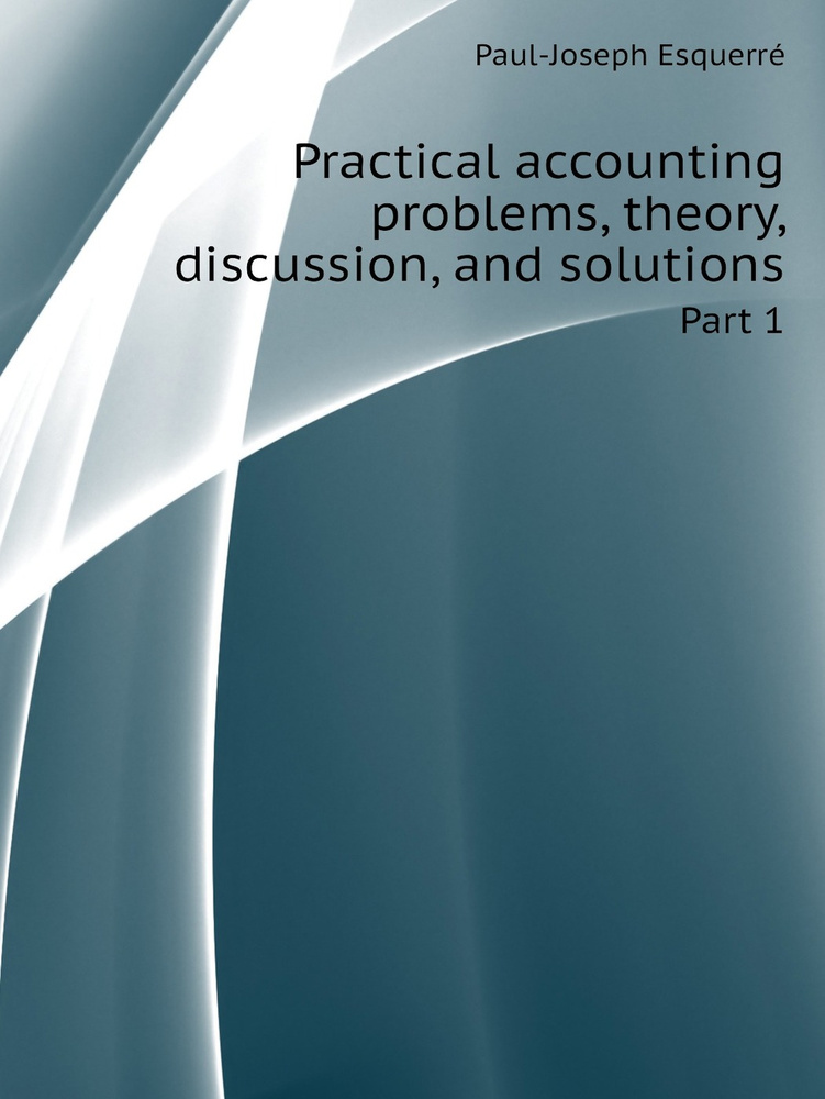 Practical Accounting Problems, Theory, Discussion, And Solutions. Part ...