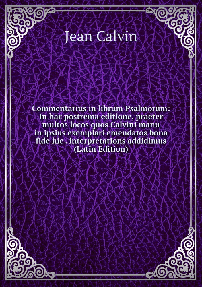 Commentarius in librum Psalmorum: In hac postrema editione, praeter multos locos quos Calvini manu in #1