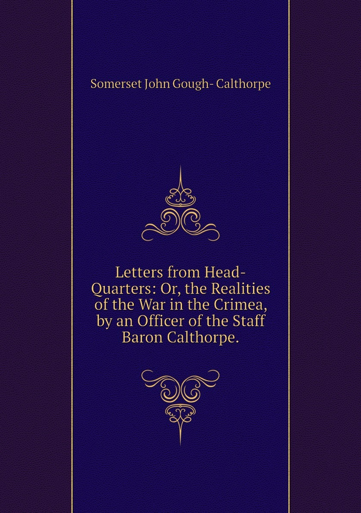 Letters from Head-Quarters: Or, the Realities of the War in the Crimea ...