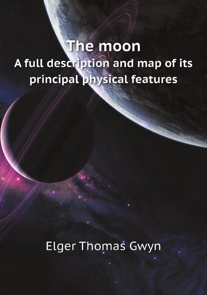 The moon. A full description and map of its principal physical features