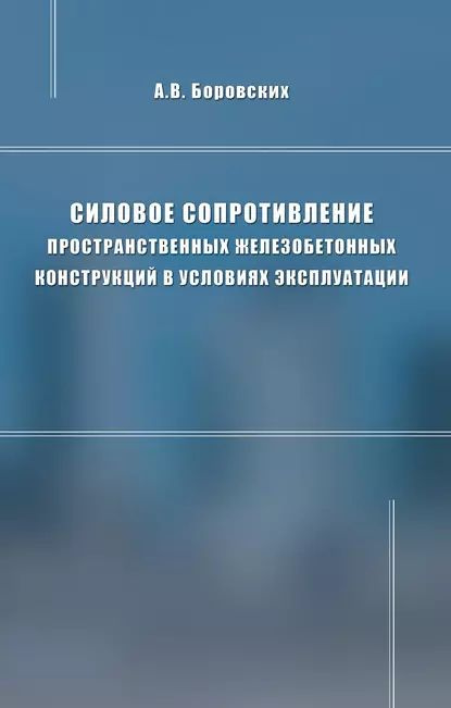 Силовое сопротивление пространственных железобетонных конструкций в условиях эксплуатации | Боровских #1