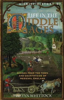 A Brief History of Life in the Middle Ages. Whittock M. #1