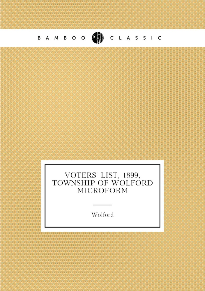 Voters list 1899 township of Wolford microform