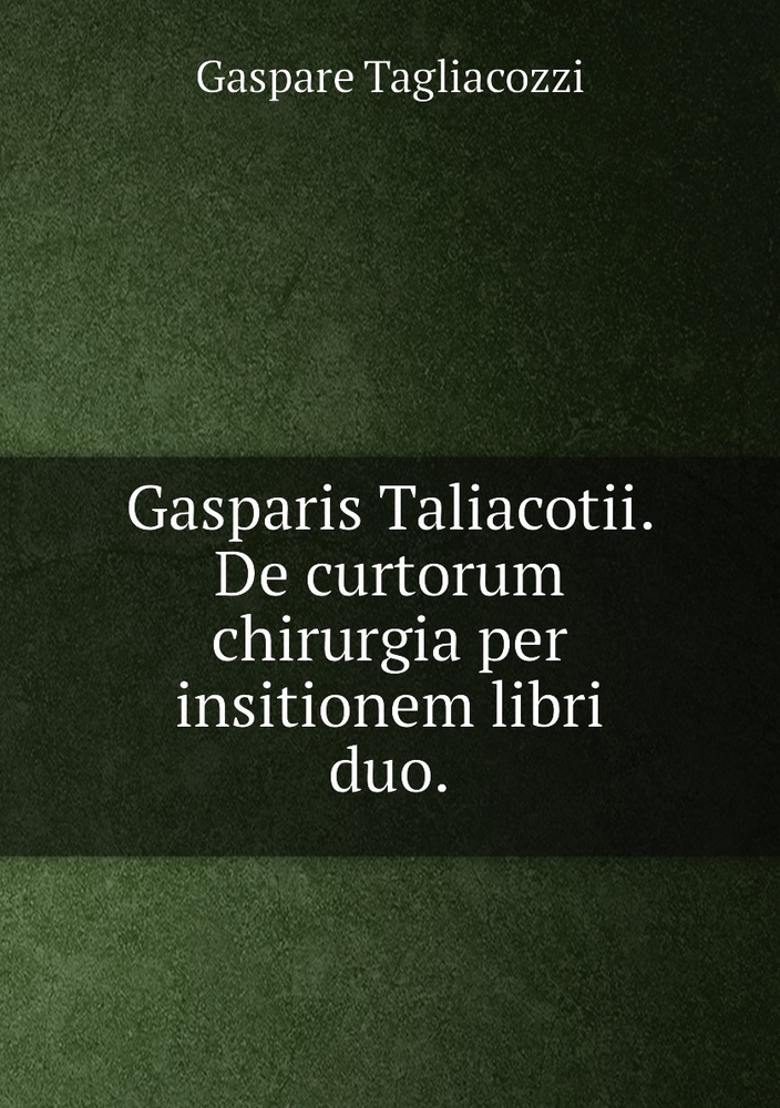 Gasparis Taliacotii. De curtorum chirurgia per insitionem libri duo. #1