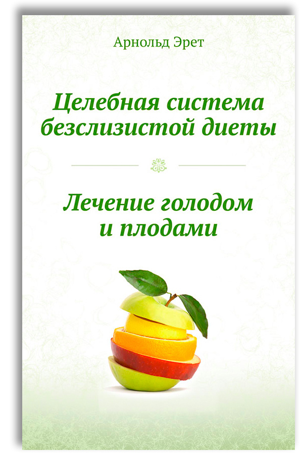 Целебная Система Безслизистой Диеты. Лечение Голодом И Плодами.