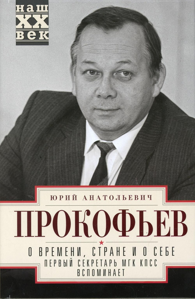 О времени, стране и о себе. Первый секретарь МГК КПСС вспоминает | Прокофьев Юрий Анатольевич  #1