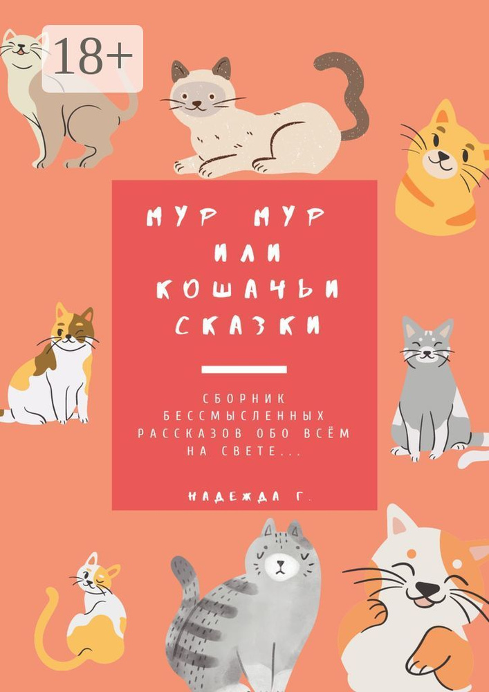 Мур Мур или кошачьи сказки. Сборник бессмысленных рассказов обо всем на свете | Грязных Надежда #1