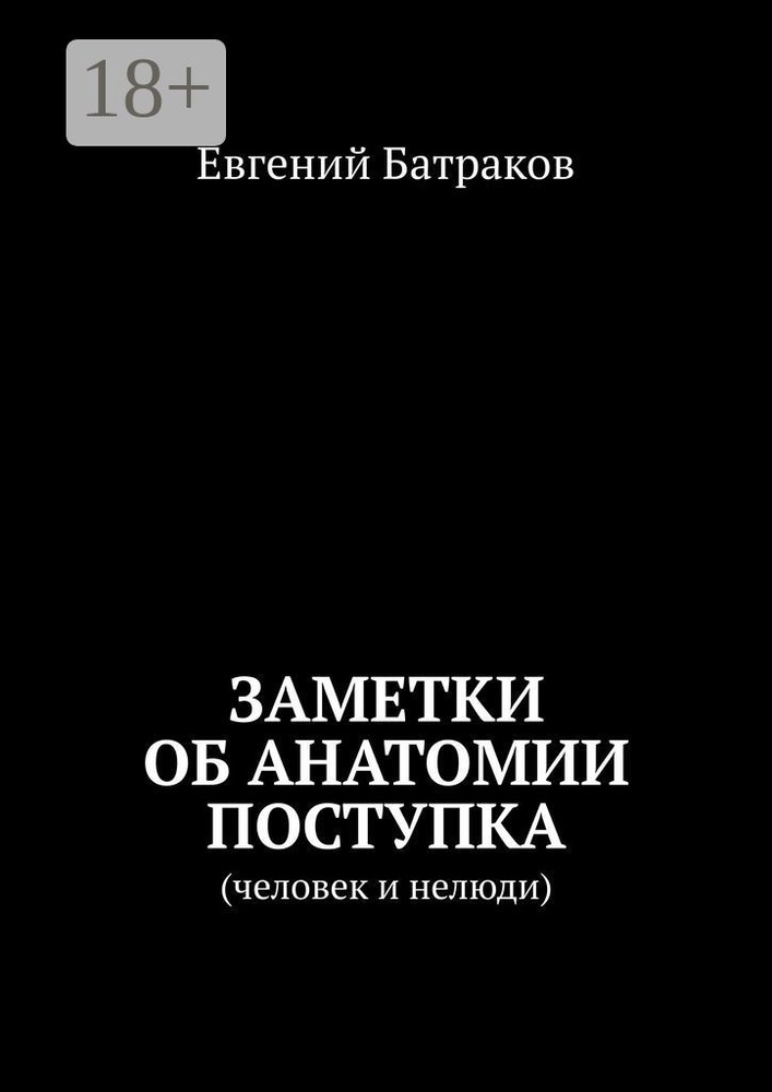Заметки об анатомии поступка. Человек и нелюди | Батраков Евгений #1
