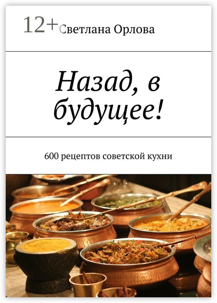 Назад, в будущее. 600 рецептов советской кухни | Орлова Светлана #1