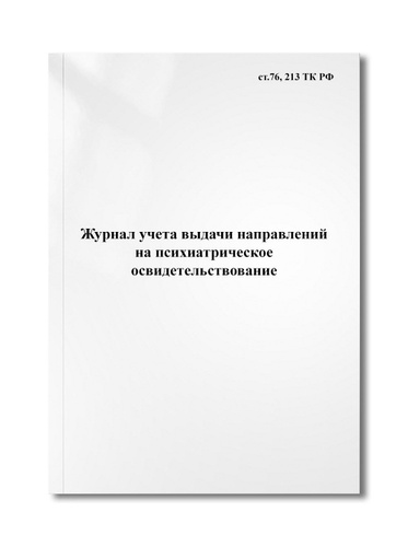 Журнал учета выдачи направлений на психиатрическое освидетельствование ...