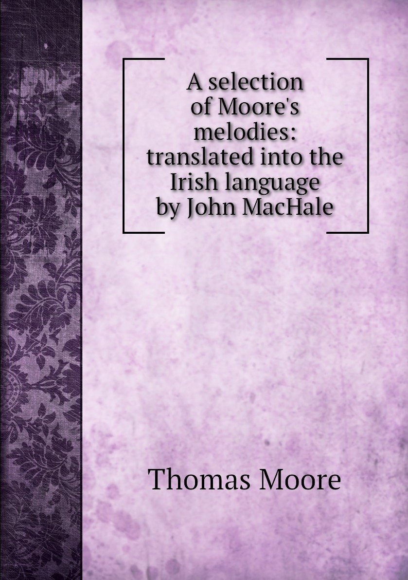 A selection of Moore's melodies: translated into the Irish language by ...