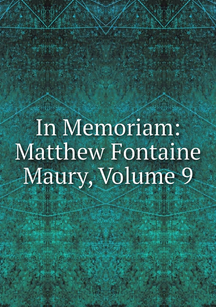 In Memoriam: Matthew Fontaine Maury, Volume 9 - купить с доставкой по ...