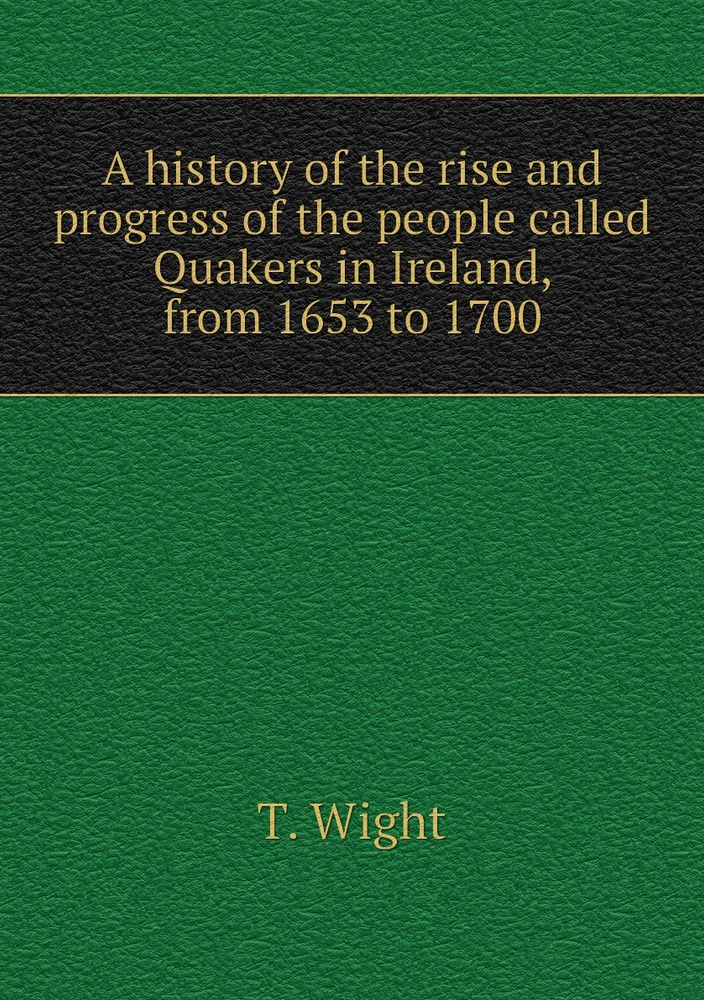 A history of the rise and progress of the people called Quakers in