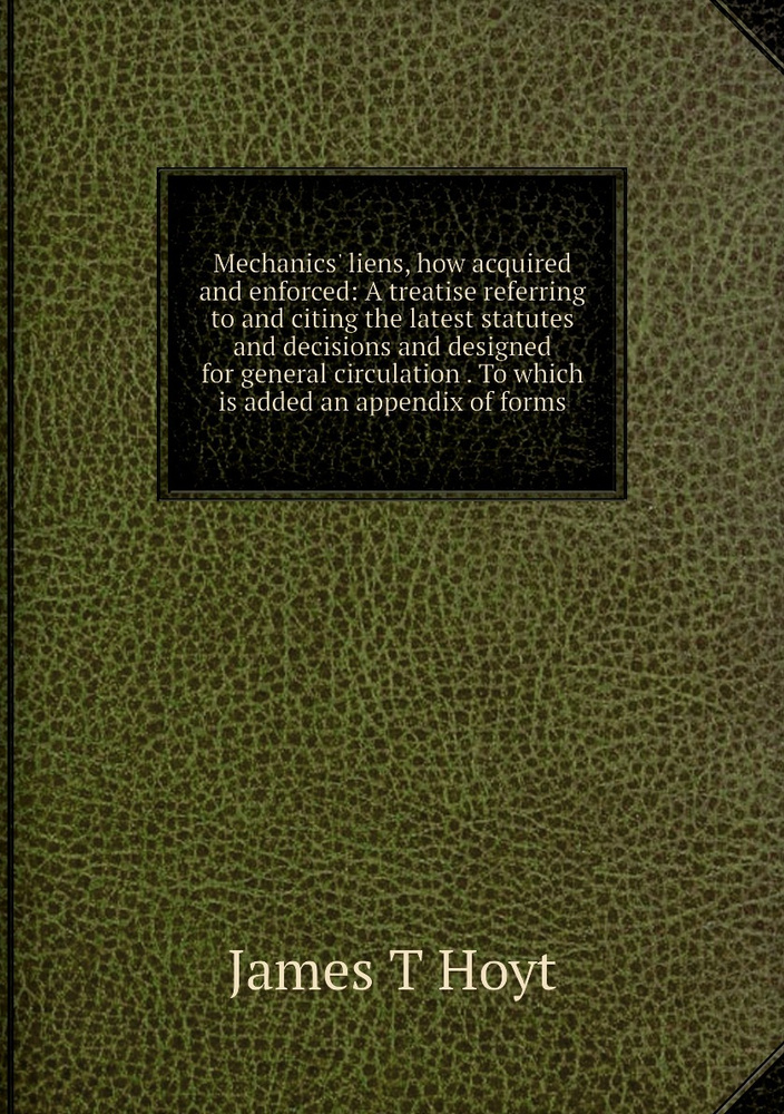 Mechanics' liens, how acquired and enforced: A treatise referring to and citing the latest statutes and #1