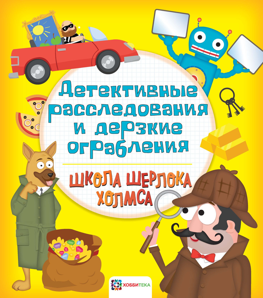 Головоломки для детей от 6 лет. Детективные расследования и дерзкие  ограбления. Школа Шерлока Холмса