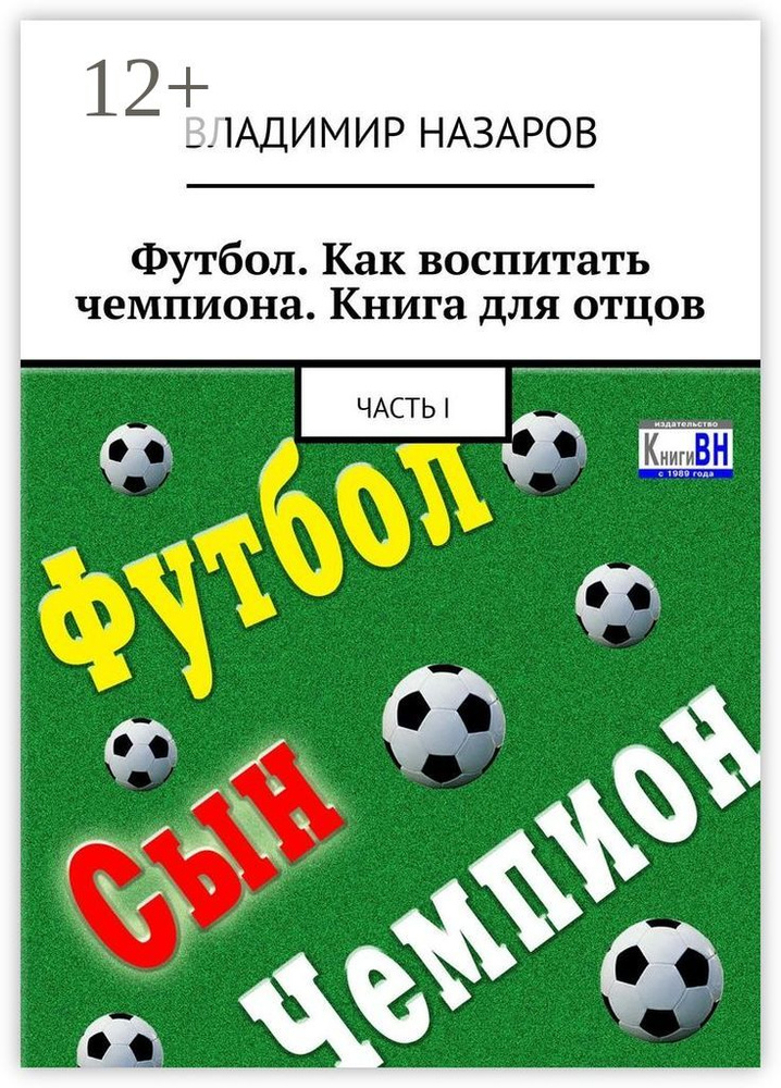 Футбол. Как воспитать чемпиона. Книга для отцов. Часть I | Назаров В. В. #1