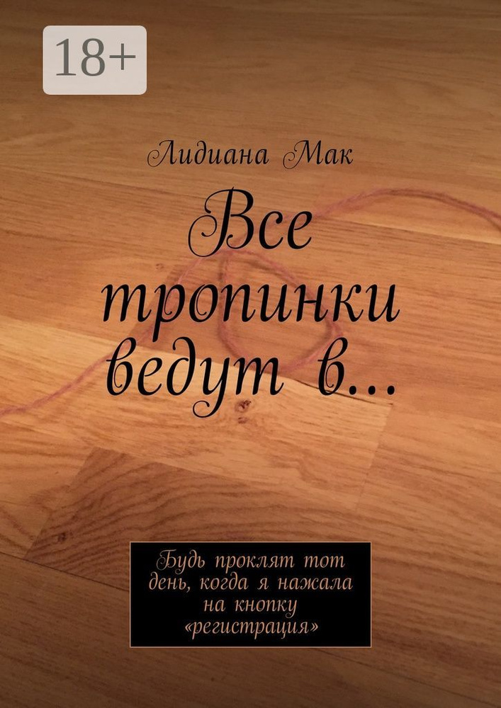 Все тропинки ведут в. Будь проклят тот день, когда я нажала на кнопку регистрация | Мак Лидиана #1