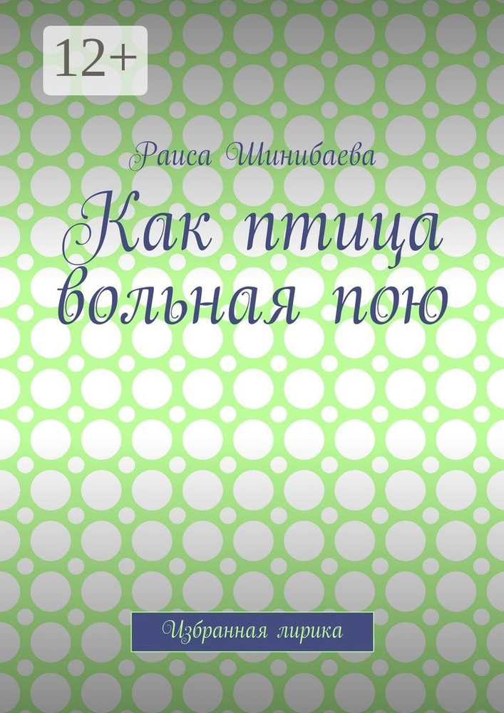 Как птица вольная пою. Избранная лирика | Шинибаева Раиса  #1