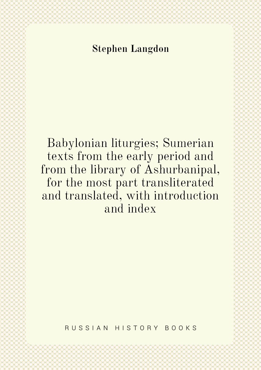 Sumerian Library Babylonian liturgies; Sumerian texts from the early period and from the ...