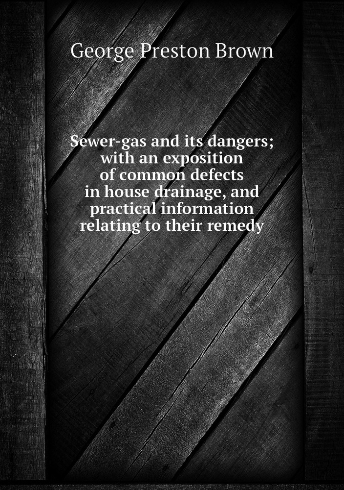 Sewergas and its dangers; with an exposition of common defects in