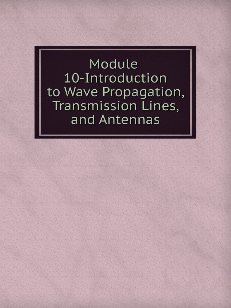 Module 10Introduction to Wave Propagation, Transmission Lines, and