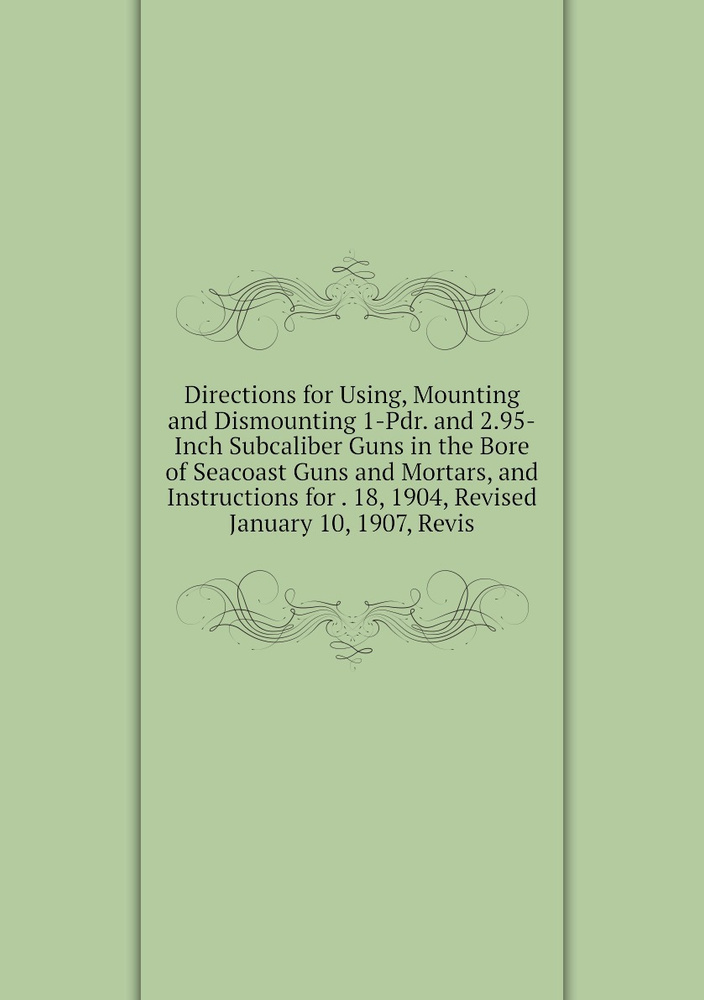 Directions for Using, Mounting and Dismounting 1-Pdr. and 2.95-Inch Subcaliber Guns in the Bore of Seacoast #1