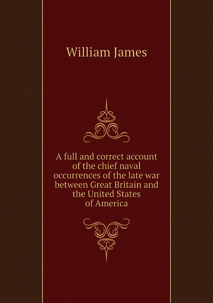 A full and correct account of the chief naval occurrences of the late war between Great Britain and the #1
