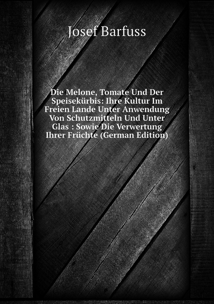 Die Melone, Tomate Und Der Speisekurbis: Ihre Kultur Im Freien Lande Unter Anwendung Von Schutzmitteln #1