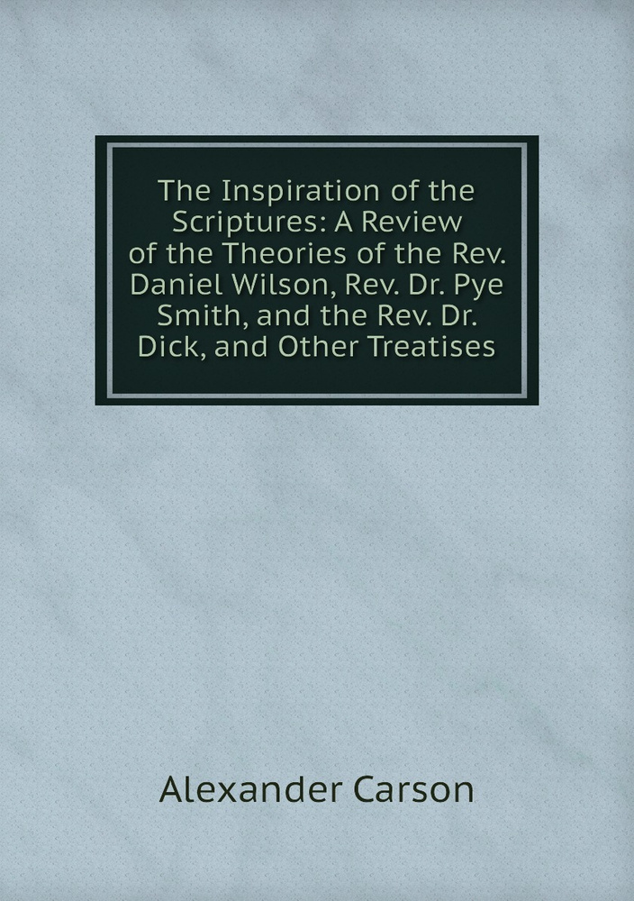 Mithe Puye The Inspiration of the Scriptures: A Review of the Theories of the Rev ...