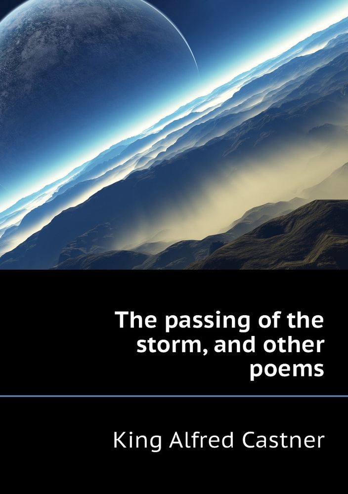 The passing of the storm, and other poems | King Alfred Castner ...