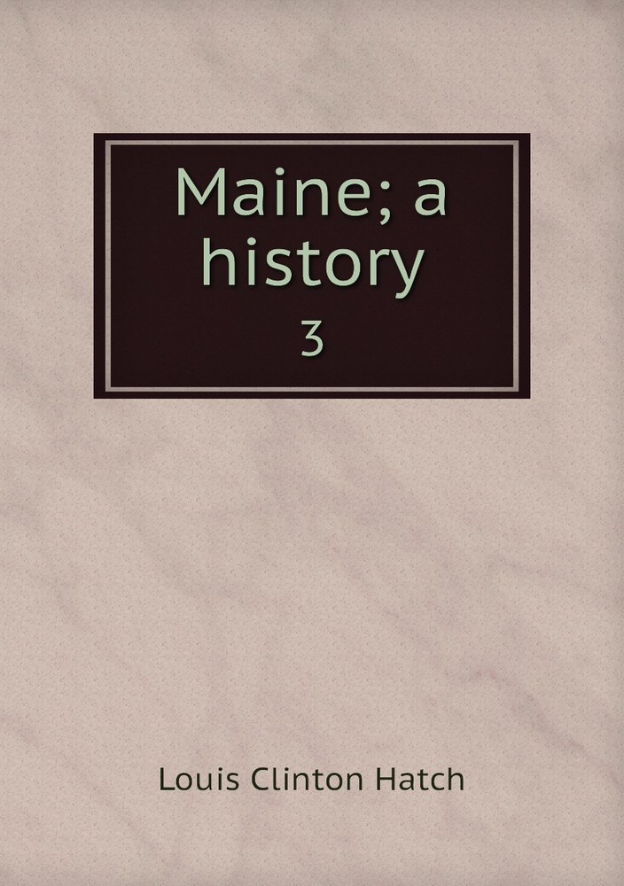 Maine; A History. 3 - купить с доставкой по выгодным ценам в интернет ...