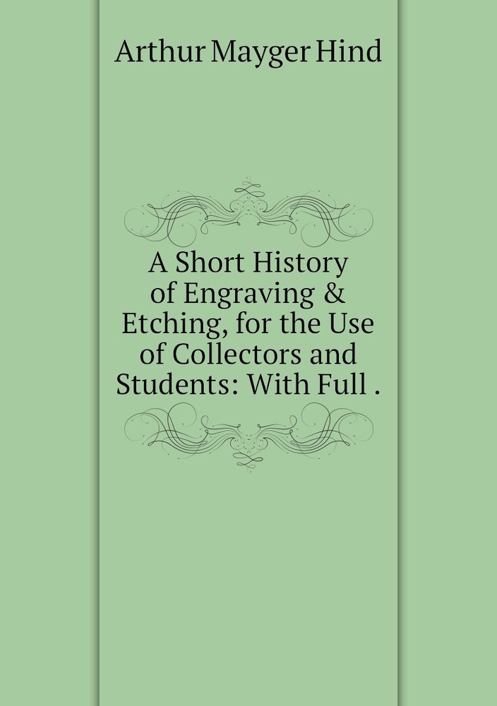 A Short History of Engraving & Etching, for the Use of Collectors and Students: With Full . #1