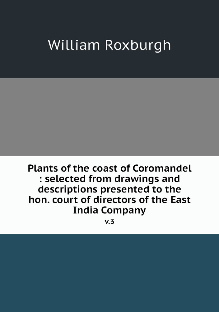 Plants of the coast of Coromandel : selected from drawings and descriptions presented to the hon. court #1