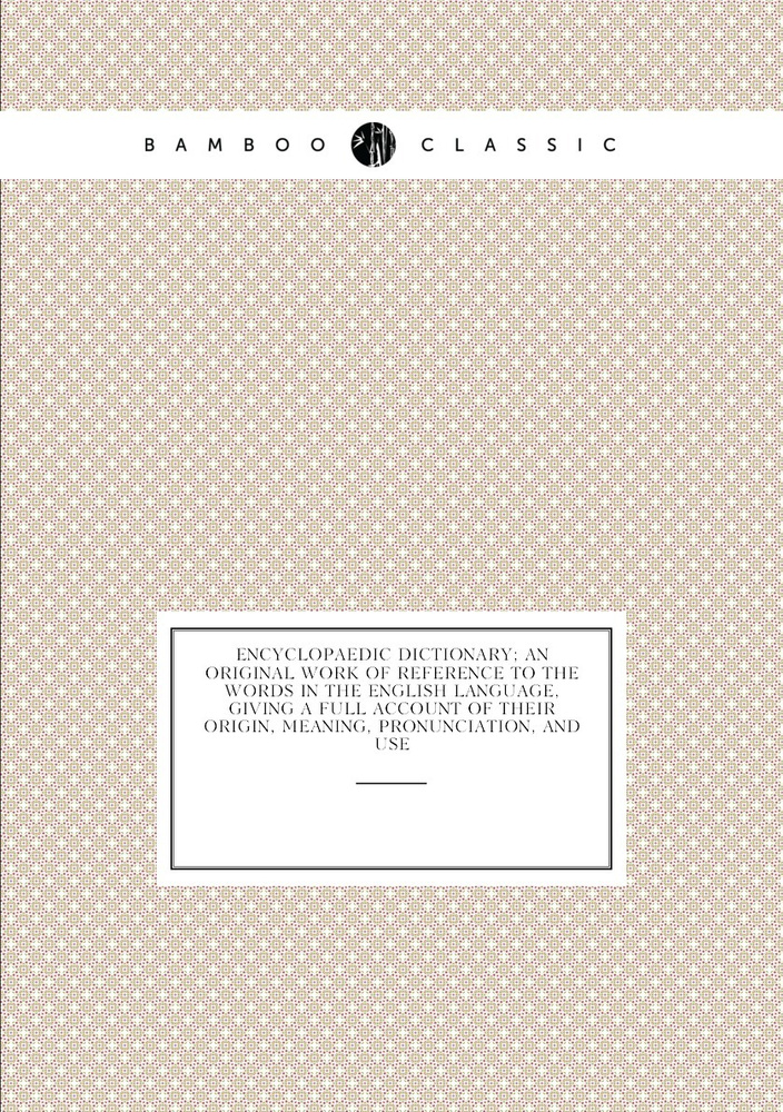 Encyclopaedic dictionary; an original work of reference to the words in the English language, giving #1