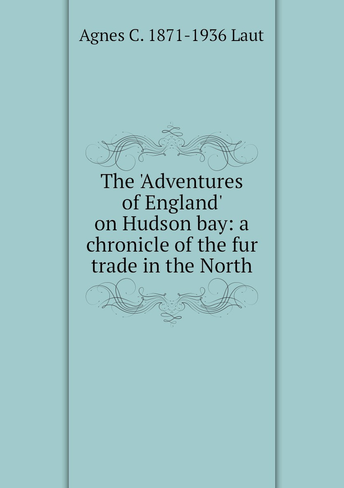 The 'Adventures of England' on Hudson bay: a chronicle of the fur trade in the North #1